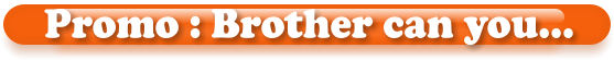 Promo : Brother can you…