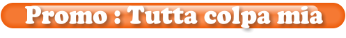 Promo : Tutta colpa mia