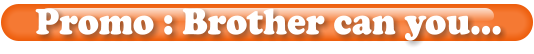 Promo : Brother can you…